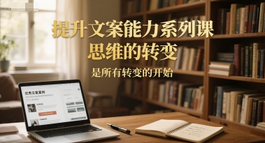 提升文案能力系列课,思维的转变,是所有转变的开始-星火爱财