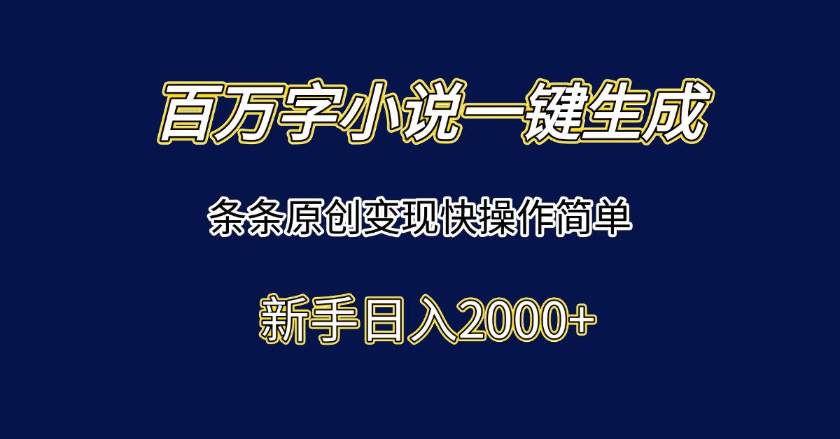 (15164期)百万字小说一键生成,条条原创变现快操作简单新手日入2000+-星火爱财