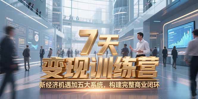 (15200期)7天咨询师变现训练营,新经济机遇加五大系统,构建完整商业闭环-星火爱财
