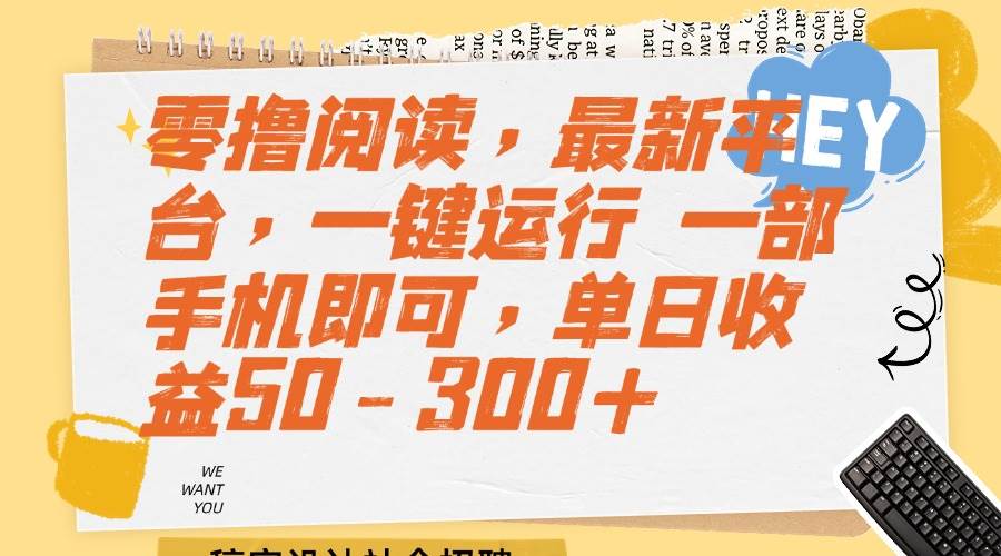 (15201期)零撸阅读,最新平台,一键运行 一部手机即可,单日收益50-300+-星火爱财
