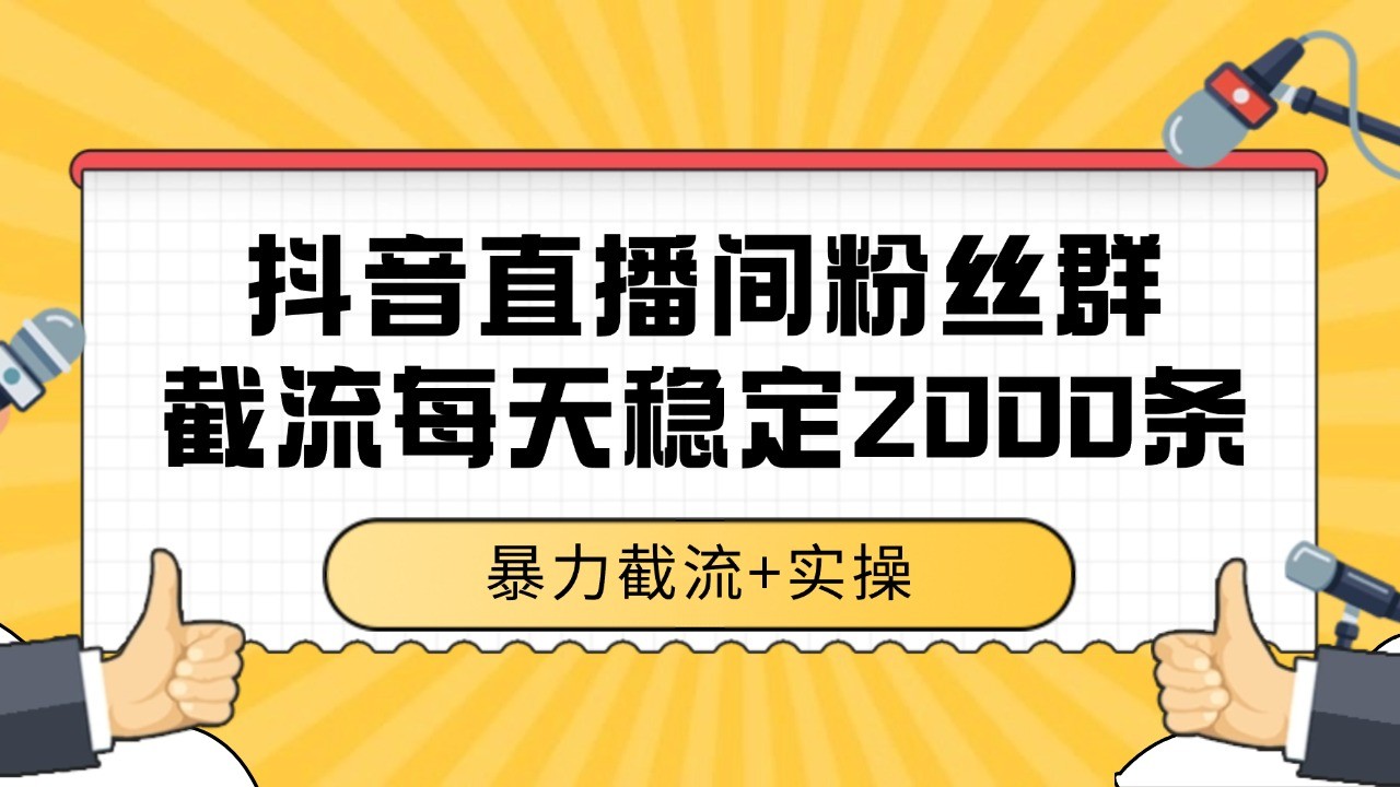 抖音直播间粉丝群截流,稳定采集数据全行业通用 2000+数据一天-星火爱财