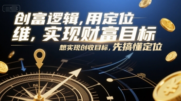 创富逻辑,用定位思维实现财富目标,想实现创收目标,先搞懂定位-星火爱财