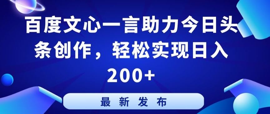百度文心一言助力今日头条创作，轻松实现日入200+【揭秘】-星火爱财