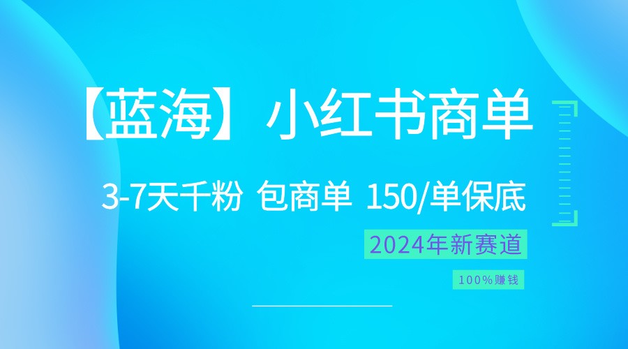2024蓝海项目【小红书商单】超级简单，快速千粉，最强蓝海，百分百赚钱-星火爱财