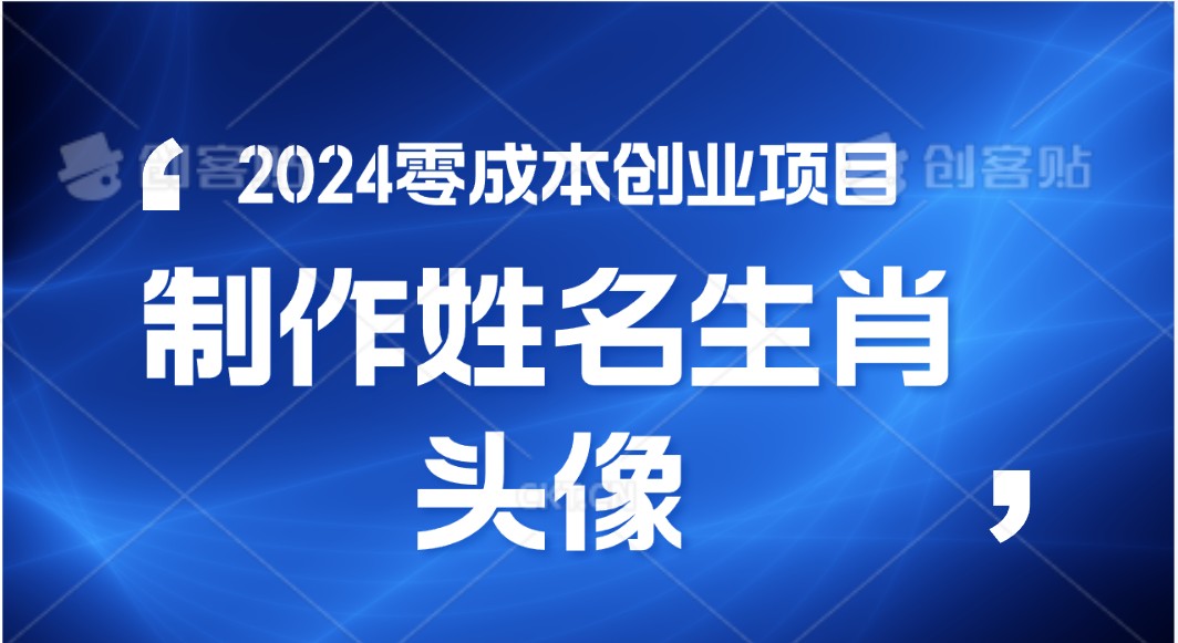 2024年零成本创业，快速见效，在线制作姓名、生肖头像，小白也能日入500+-星火爱财