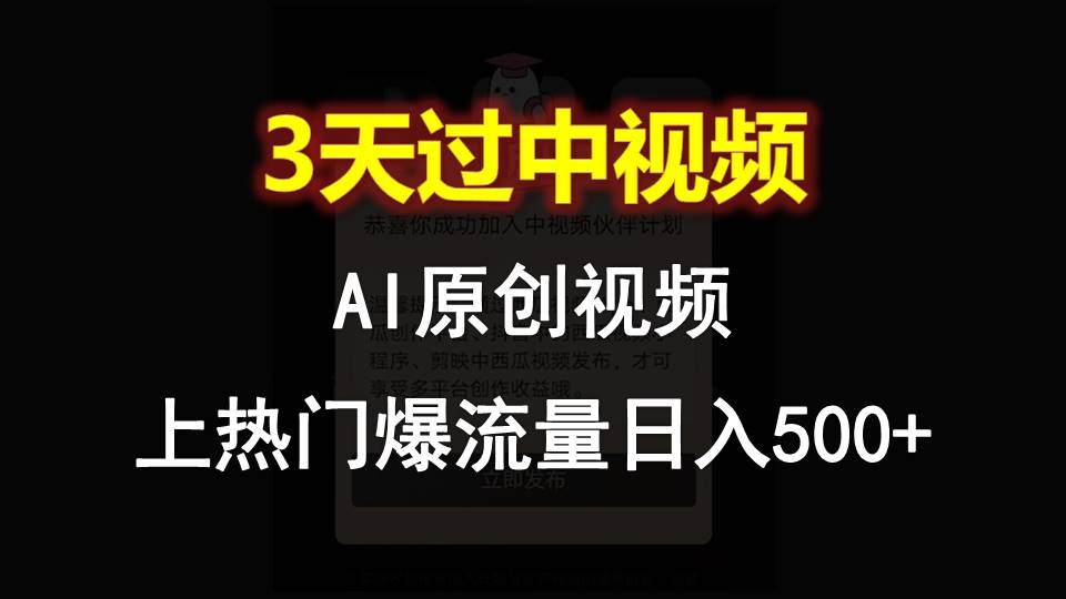 AI一键原创视频，3天过中视频，轻松上热门爆流量日入500+-星火爱财