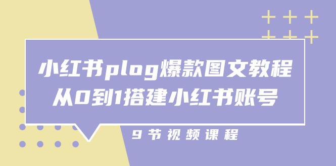 小红书plog爆款图文教程，从0到1搭建小红书账号（9节课）-星火爱财