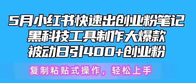 5月小红书快速出创业粉笔记，黑科技工具制作大爆款，被动日引400+创业粉【揭秘】-星火爱财