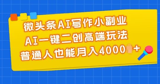 微头条AI写作小副业，AI一键二创高端玩法 普通人也能月入4000+【揭秘】-星火爱财