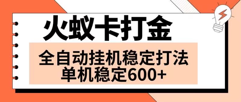 （8294期）火蚁卡打金项目 火爆发车 全网首发 然后日收益600+ 单机可开六个窗口-星火爱财
