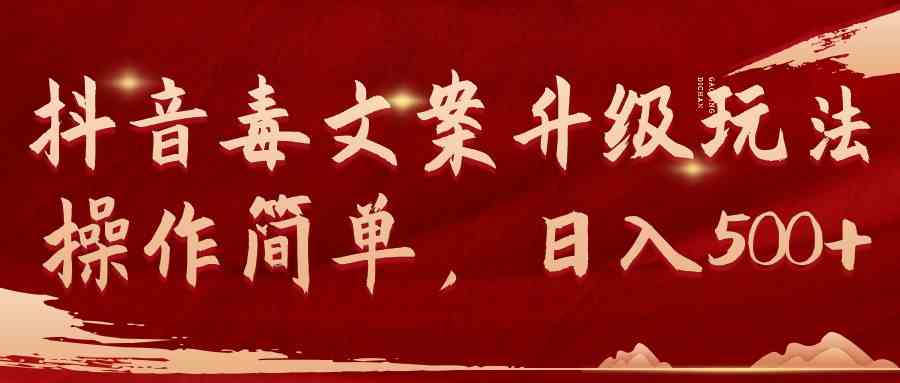 （9655期）抖音毒文案升级玩法，操作简单，日入500+-星火爱财