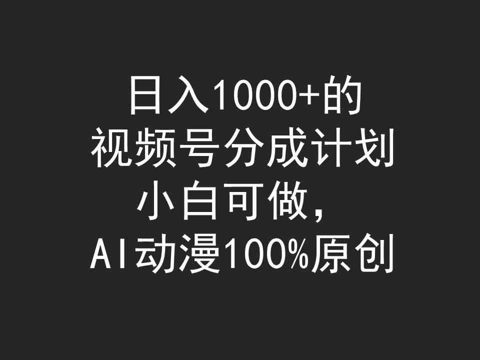 （9653期）日入1000+的视频号分成计划，小白可做，AI动漫100%原创-星火爱财