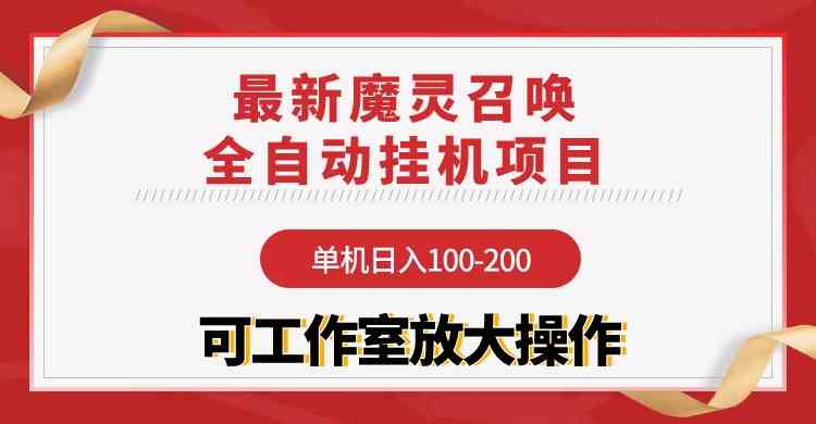 （9957期）【魔灵召唤】全自动挂机项目：单机日入100-200，稳定长期 可工作室放大操作-星火爱财
