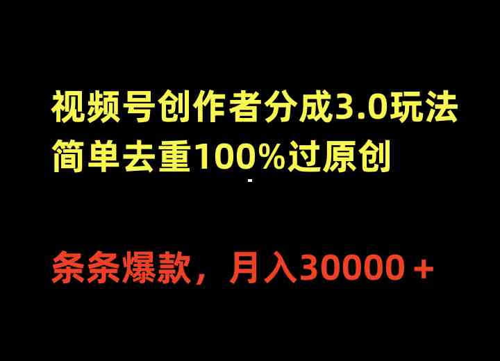 （10001期）视频号创作者分成3.0玩法，简单去重100%过原创，条条爆款，月入30000＋-星火爱财