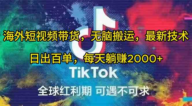（10051期）海外短视频带货，无脑搬运，最新技术，日出百单，每天躺赚2000+-星火爱财