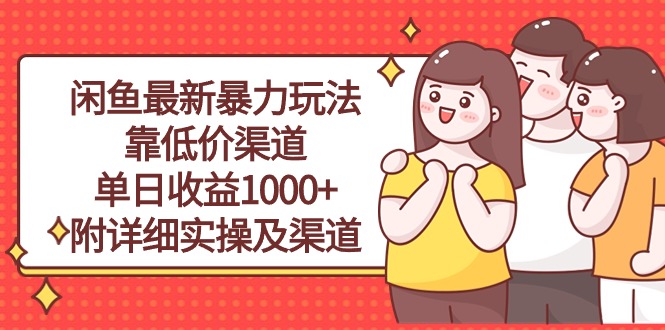 （10340期）闲鱼最新暴力玩法，靠低价渠道单日收益1000+，附详细实操及渠道-星火爱财
