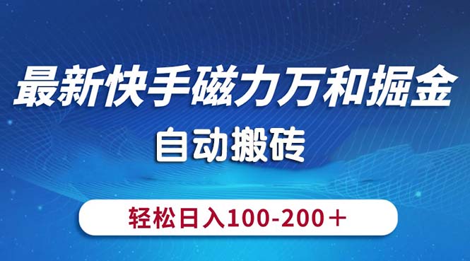 （10956期）最新快手磁力万和掘金，自动搬砖，轻松日入100-200，操作简单-星火爱财
