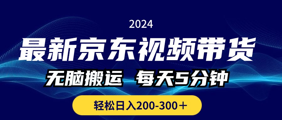 （10900期）最新京东视频带货，无脑搬运，每天5分钟 ， 轻松日入200-300＋-星火爱财