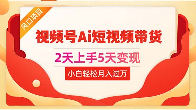 （10807期）2天上手5天变现视频号Ai短视频带货0粉丝0基础小白轻松月入过万-星火爱财