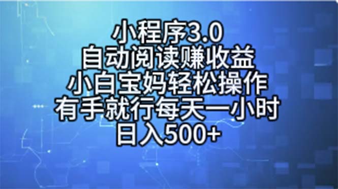 （11316期）小程序3.0，自动阅读赚收益，小白宝妈轻松操作，有手就行，每天一小时…-星火爱财