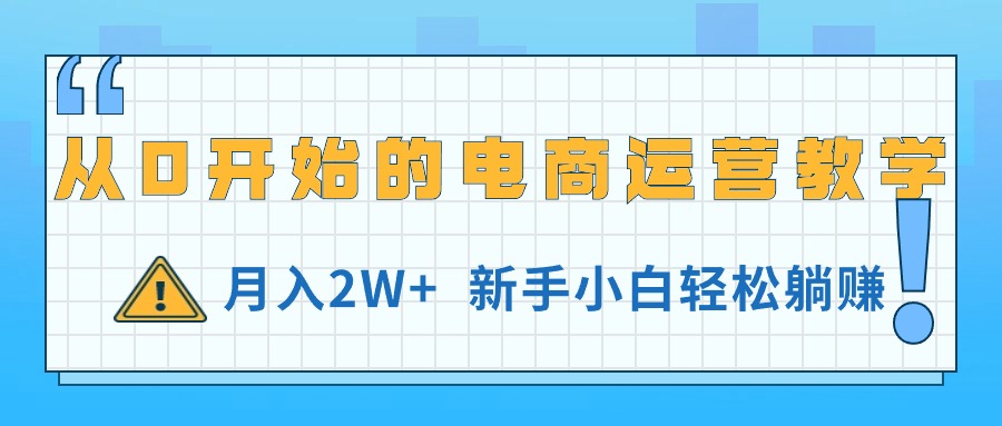 （11081期）从0开始的电商运营教学，月入2W+，新手小白轻松躺赚-星火爱财