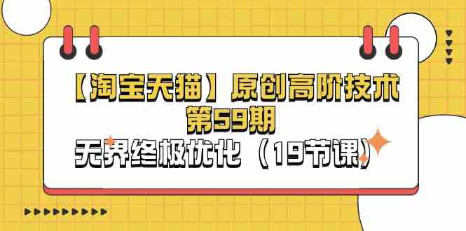 淘宝&天猫原创高阶技术第59期，无界终极优化（19节课）-星火爱财