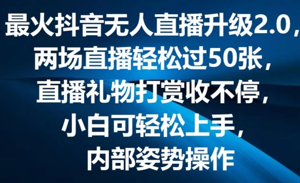 最火抖音无人直播升级2.0，弹幕游戏互动，两场直播轻松过50张，直播礼物打赏收不停【揭秘】-星火爱财