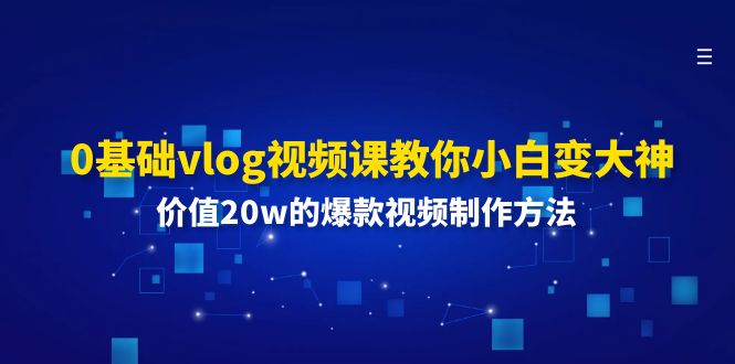 0基础vlog视频课教你小白变大神：价值20w的爆款视频制作方法-星火爱财