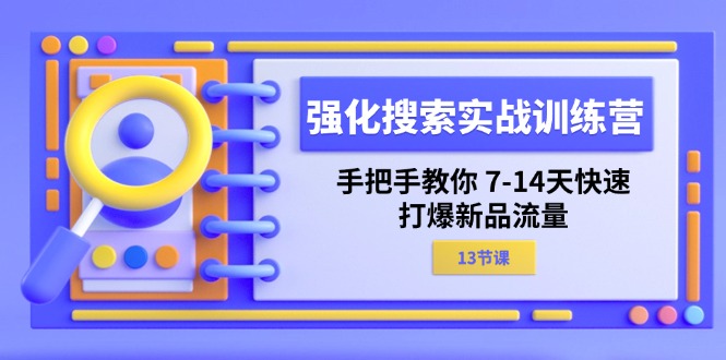 （11557期）强化 搜索实战训练营，手把手教你 7-14天快速-打爆新品流量（13节课）-星火爱财