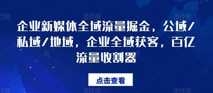 企业新媒体全域流量掘金，公域/私域/地域，企业全域获客，百亿流量收割器-星火爱财