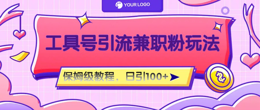 工具号精准引流自媒体兼职粉玩法，保姆级教程，日引100粉-星火爱财