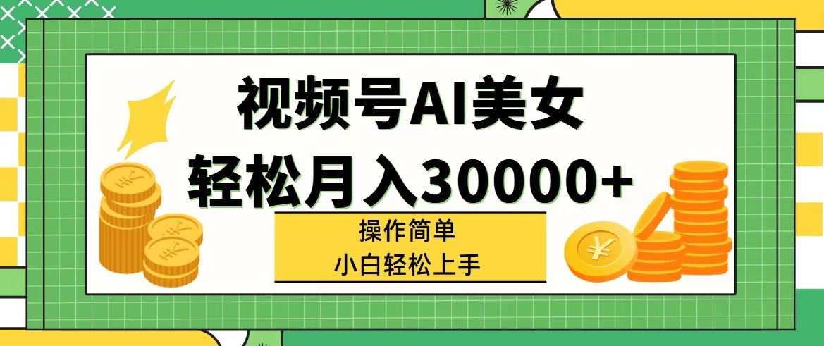 （11812期）视频号AI美女，轻松月入30000+,操作简单小白也能轻松上手-星火爱财