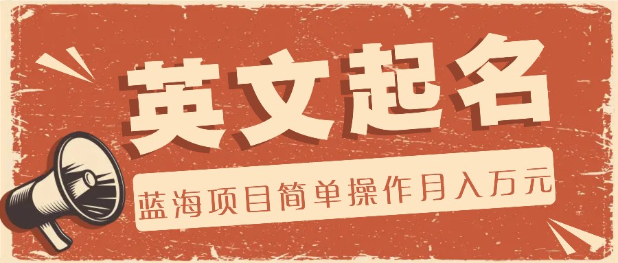利用AI工具帮助起英文名，蓝海项目简单操作，0成本0门槛月收入万元-星火爱财