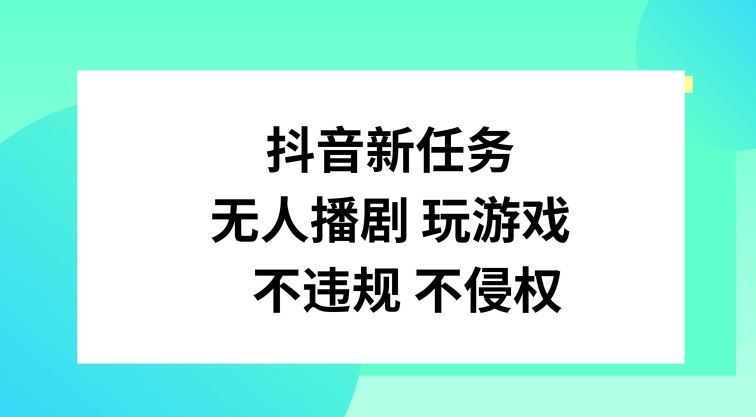 抖音新任务，无人播剧玩游戏，不违规不侵权【揭秘】-星火爱财