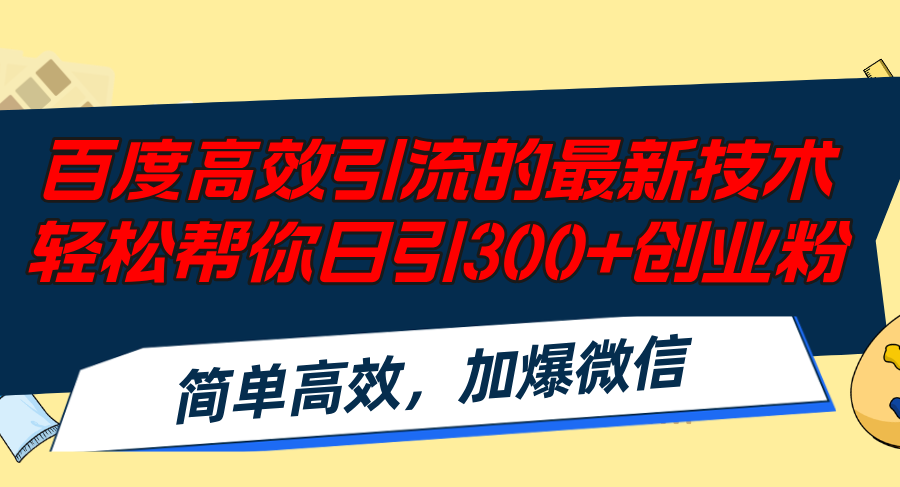 （12064期）百度高效引流的最新技术,轻松帮你日引300+创业粉,简单高效，加爆微信-星火爱财