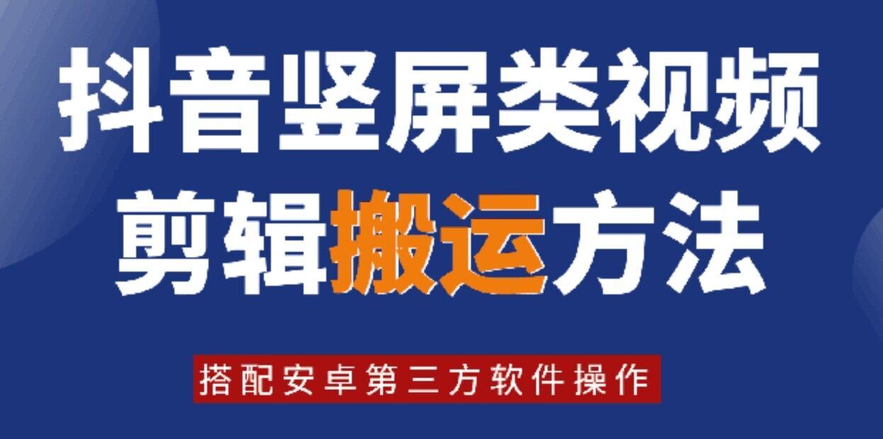 8月日最新抖音竖屏类视频剪辑搬运技术，搭配安卓第三方软件操作-星火爱财
