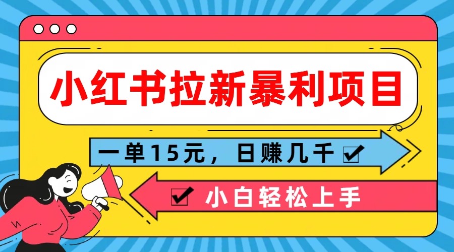 小红书拉新暴利项目，一单15元，日赚几千小白轻松上手-星火爱财
