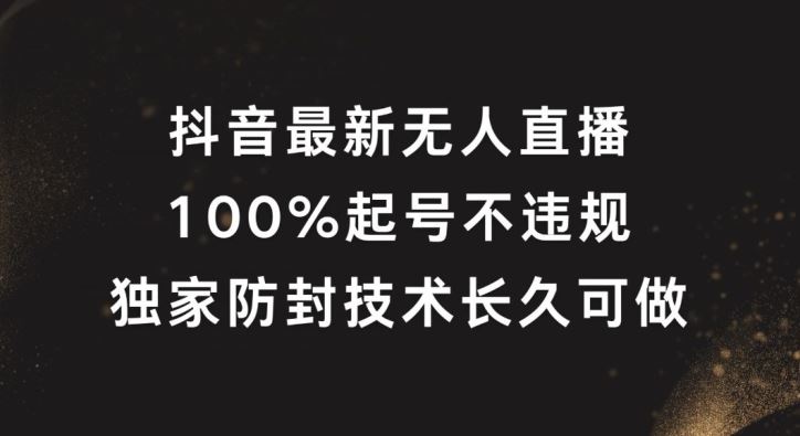 抖音最新无人直播，100%起号，独家防封技术长久可做【揭秘】-星火爱财