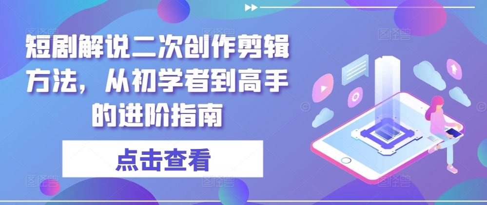 短剧解说二次创作剪辑方法，从初学者到高手的进阶指南-星火爱财