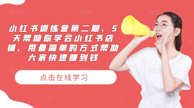 小红书训练营第二期，5天帮助你学会小红书店铺，用最简单的方式帮助大家快速赚到钱-星火爱财
