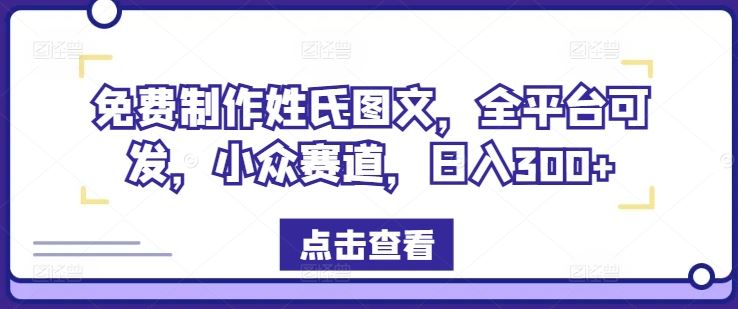 免费制作姓氏图文，全平台可发，小众赛道，日入300+【揭秘】-星火爱财