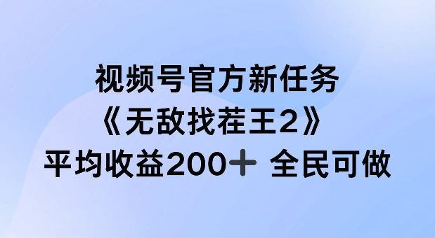 视频号官方新任务 ，无敌找茬王2， 单场收益200+全民可参与【揭秘】-星火爱财