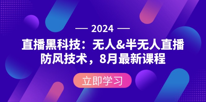 （12381期）2024直播黑科技：无人&半无人直播防风技术，8月最新课程-星火爱财