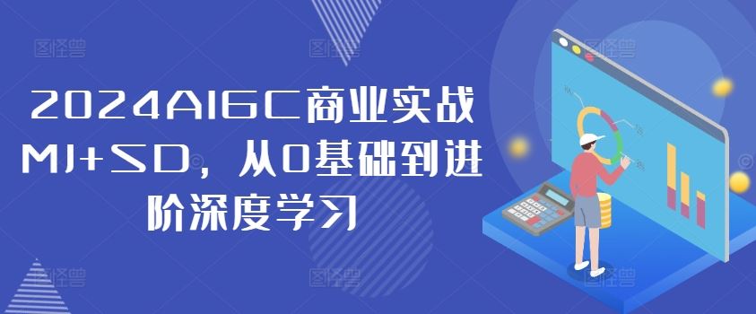 2024AIGC商业实战MJ+SD，从0基础到进阶深度学习-星火爱财
