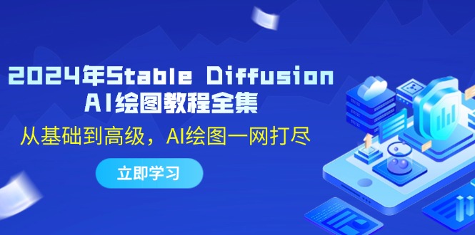 （12452期）2024年Stable Diffusion AI绘图教程全集：从基础到高级，AI绘图一网打尽-星火爱财