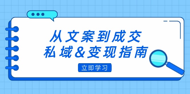 （12641期）从文案到成交，私域&变现指南：朋友圈策略+文案撰写+粉丝运营实操-星火爱财