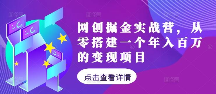 网创掘金实战营，从零搭建一个年入百万的变现项目（持续更新）-星火爱财