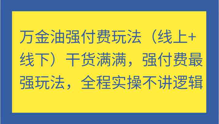 万金油强付费玩法（线上+线下）干货满满，强付费最强玩法，全程实操不讲逻辑-星火爱财