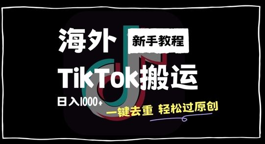 2024最新海外TikTok搬运玩法，一键去重轻松过原创，新手无经验也能日入1k【揭秘】-星火爱财