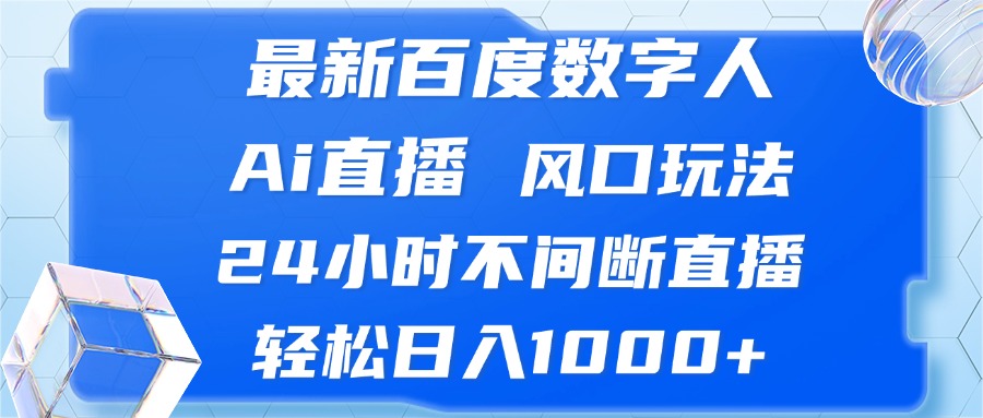 （13074期）最新百度数字人Ai直播，风口玩法，24小时不间断直播，轻松日入1000+-星火爱财